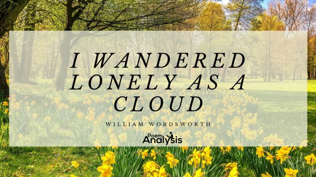 I Wandered Lonely as a Cloud (Daffodils) by William Wordsworth I Wandered Lonely as a Cloud (Daffodils) by William Wordsworth